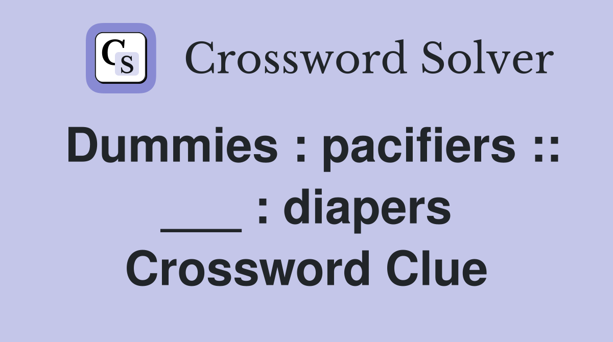 Dummies pacifiers ___ diapers Crossword Clue Answers